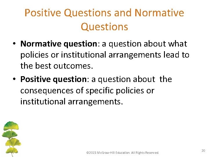 Positive Questions and Normative Questions • Normative question: a question about what policies or