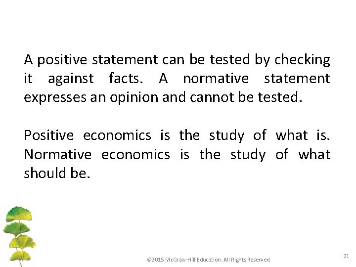 A positive statement can be tested by checking it against facts. A normative statement