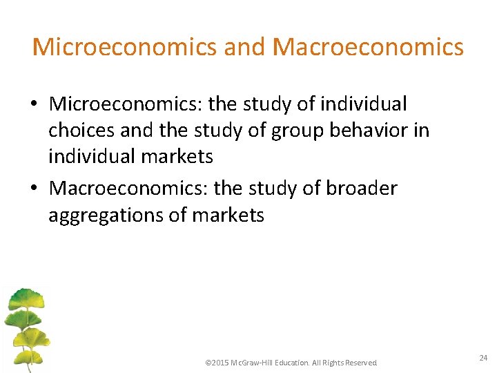 Microeconomics and Macroeconomics • Microeconomics: the study of individual choices and the study of