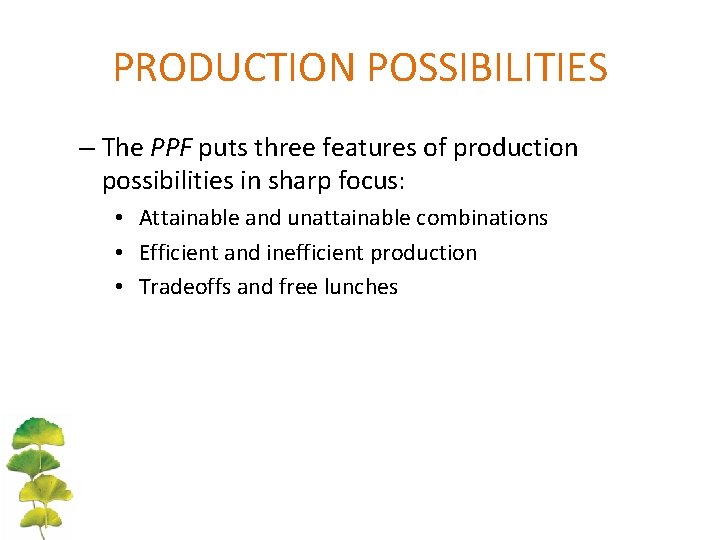 PRODUCTION POSSIBILITIES – The PPF puts three features of production possibilities in sharp focus: