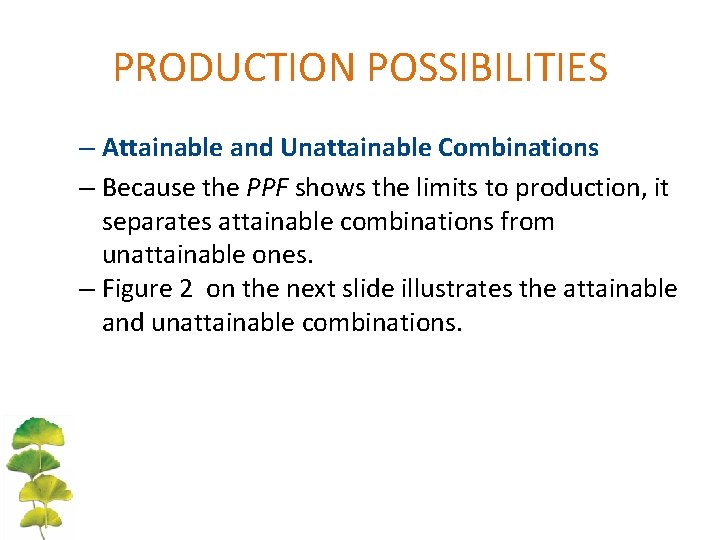 PRODUCTION POSSIBILITIES – Attainable and Unattainable Combinations – Because the PPF shows the limits