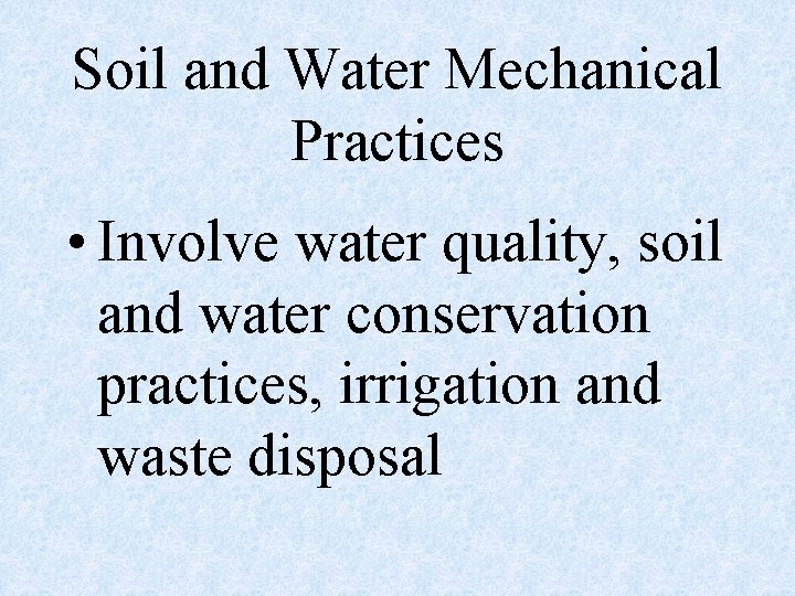 Soil and Water Mechanical Practices • Involve water quality, soil and water conservation practices,