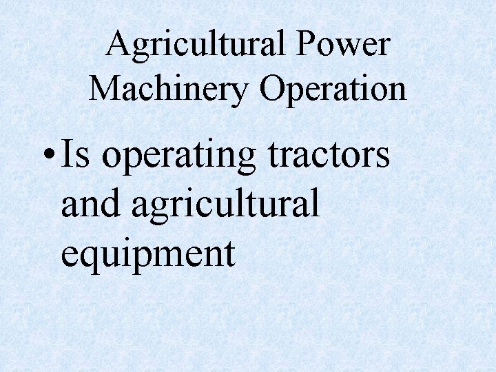 Agricultural Power Machinery Operation • Is operating tractors and agricultural equipment 