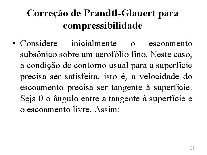 Correção de Prandtl-Glauert para compressibilidade • Considere inicialmente o escoamento subsônico sobre um aerofólio