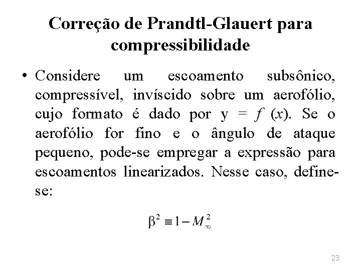 Correção de Prandtl-Glauert para compressibilidade • Considere um escoamento subsônico, compressível, invíscido sobre um