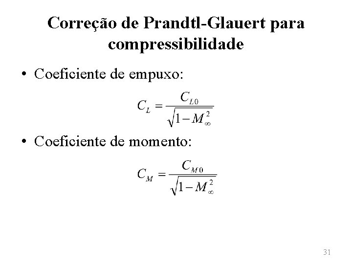 Correção de Prandtl-Glauert para compressibilidade • Coeficiente de empuxo: • Coeficiente de momento: 31