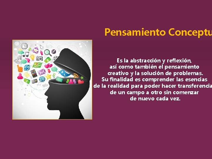 Pensamiento Conceptu Es la abstracción y reflexión, así como también el pensamiento creativo y