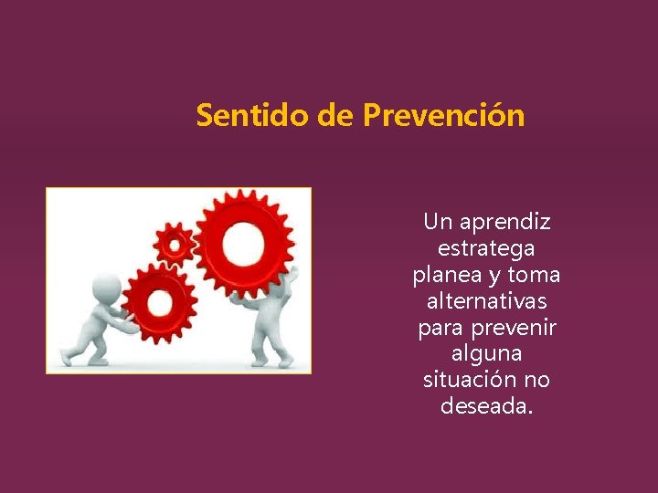 Sentido de Prevención Un aprendiz estratega planea y toma alternativas para prevenir alguna situación