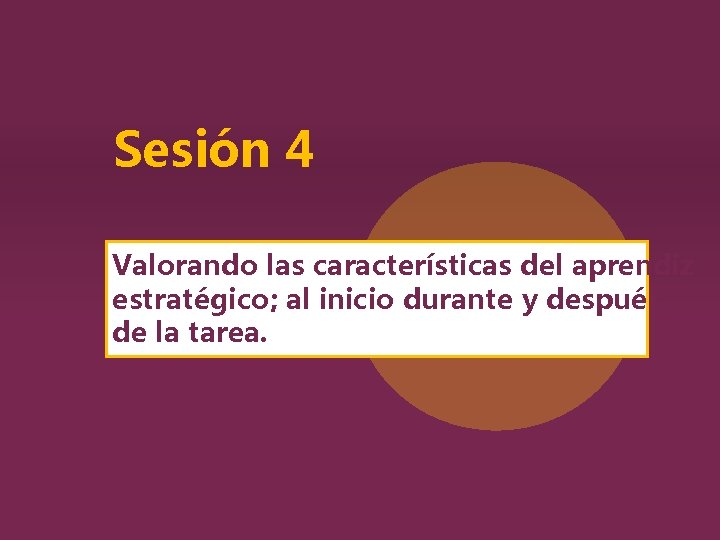 Sesión 4 Valorando las características del aprendiz estratégico; al inicio durante y después de