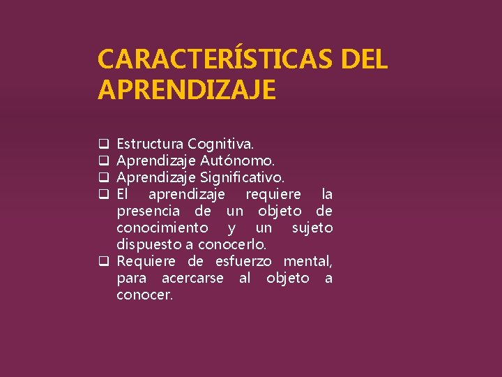 CARACTERÍSTICAS DEL APRENDIZAJE Estructura Cognitiva. Aprendizaje Autónomo. Aprendizaje Significativo. El aprendizaje requiere la presencia