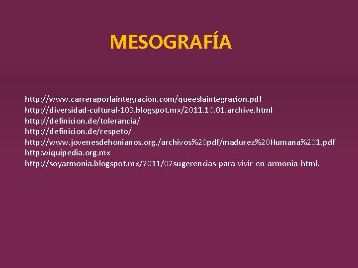 MESOGRAFÍA http: //www. carreraporlaintegración. com/queeslaintegracion. pdf http: //diversidad-cultural-103. blogspot. mx/2011. 10. 01. archive. html