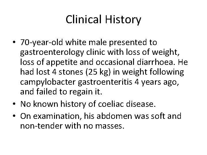 Clinical History • 70 -year-old white male presented to gastroenterology clinic with loss of