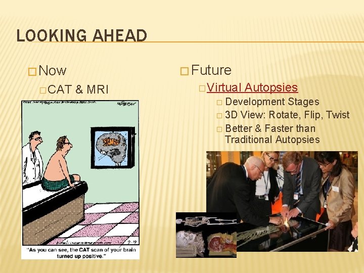 LOOKING AHEAD � Future � Now � CAT & MRI � Virtual Autopsies �