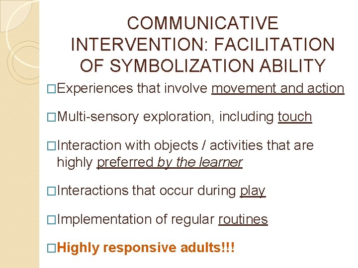 COMMUNICATIVE INTERVENTION: FACILITATION OF SYMBOLIZATION ABILITY �Experiences that involve movement and action �Multi-sensory exploration,
