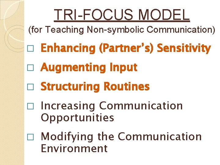 TRI-FOCUS MODEL (for Teaching Non-symbolic Communication) � Enhancing (Partner’s) Sensitivity � Augmenting Input �