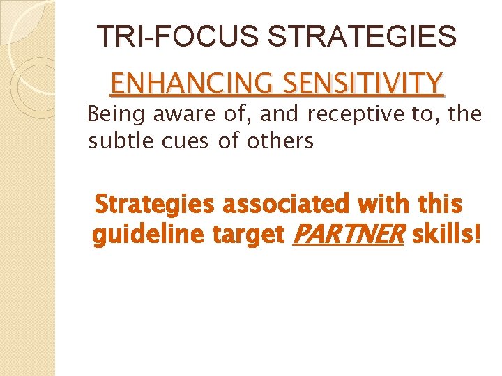 TRI-FOCUS STRATEGIES ENHANCING SENSITIVITY Being aware of, and receptive to, the subtle cues of