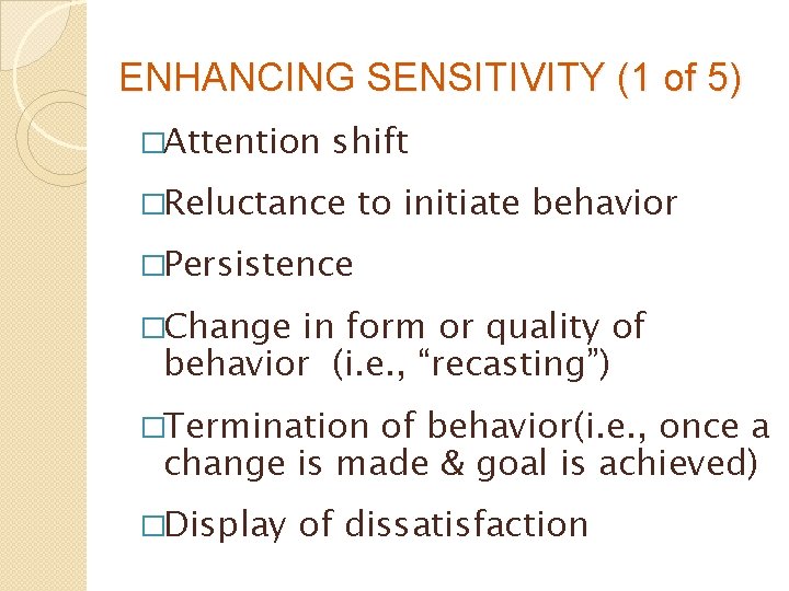 ENHANCING SENSITIVITY (1 of 5) �Attention shift �Reluctance to initiate behavior �Persistence �Change in