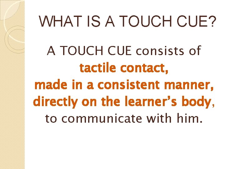 WHAT IS A TOUCH CUE? A TOUCH CUE consists of tactile contact, made in