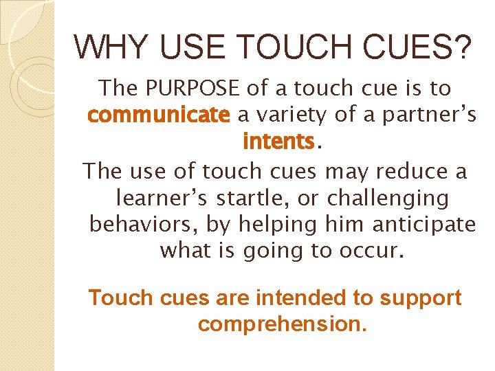 WHY USE TOUCH CUES? The PURPOSE of a touch cue is to communicate a