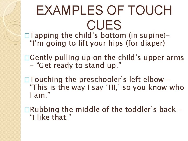 EXAMPLES OF TOUCH CUES �Tapping the child’s bottom (in supine)“I’m going to lift your