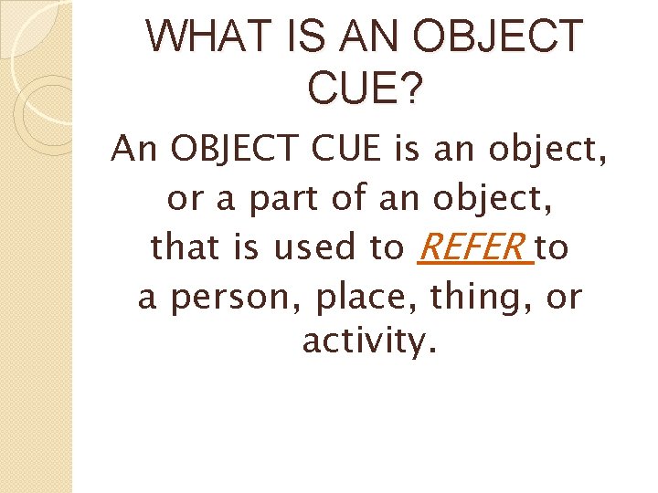 WHAT IS AN OBJECT CUE? An OBJECT CUE is an object, or a part