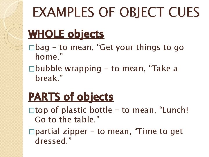 EXAMPLES OF OBJECT CUES WHOLE objects �bag - to mean, “Get your things to