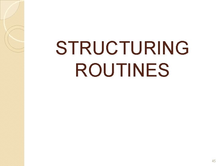 STRUCTURING ROUTINES 45 