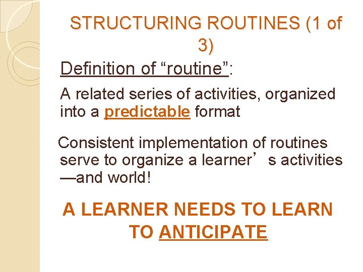 STRUCTURING ROUTINES (1 of 3) Definition of “routine”: A related series of activities, organized