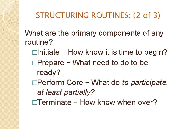 STRUCTURING ROUTINES: (2 of 3) What are the primary components of any routine? �Initiate