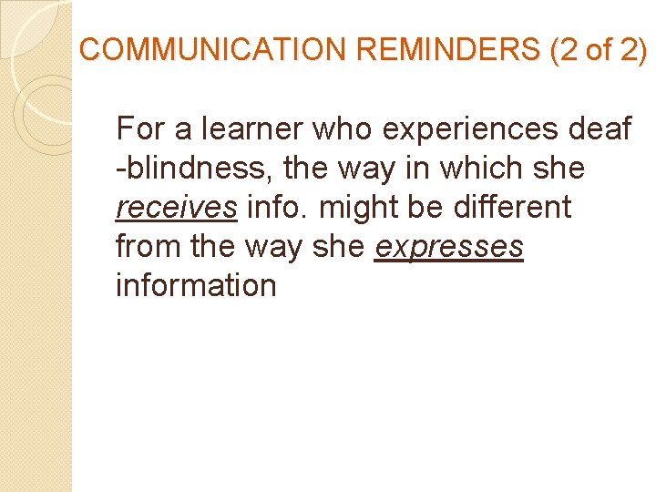 COMMUNICATION REMINDERS (2 of 2) For a learner who experiences deaf -blindness, the way