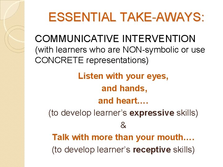 ESSENTIAL TAKE-AWAYS: COMMUNICATIVE INTERVENTION (with learners who are NON-symbolic or use CONCRETE representations) Listen