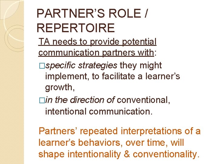 PARTNER’S ROLE / REPERTOIRE TA needs to provide potential communication partners with: �specific strategies