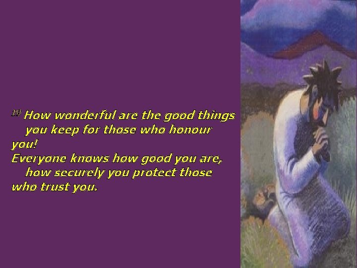 19 How wonderful are the good things you keep for those who honour you!