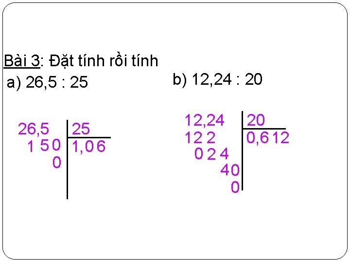 Bài 3: Đặt tính rồi tính b) 12, 24 : 20 a) 26, 5