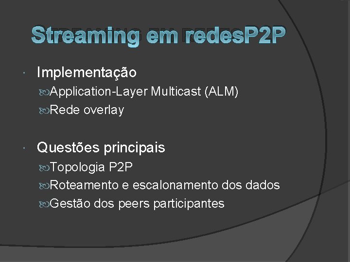 STREAMING EM REDES P 2 P Implementação Application-Layer Multicast (ALM) Rede overlay Questões principais