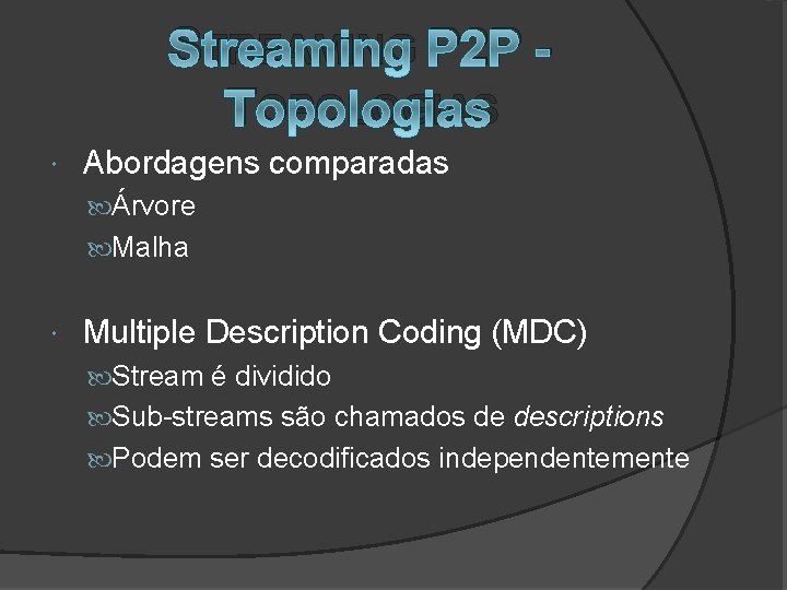 STREAMING P 2 P TOPOLOGIAS Abordagens comparadas Árvore Malha Multiple Description Coding (MDC) Stream