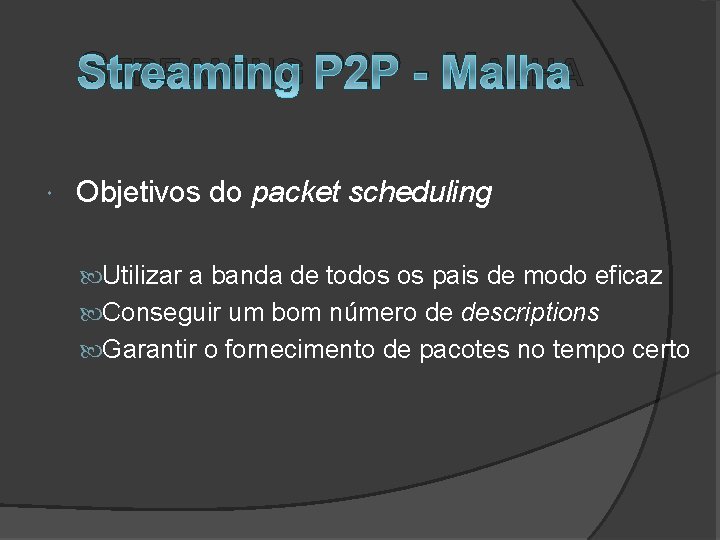 STREAMING P 2 P - MALHA Objetivos do packet scheduling Utilizar a banda de