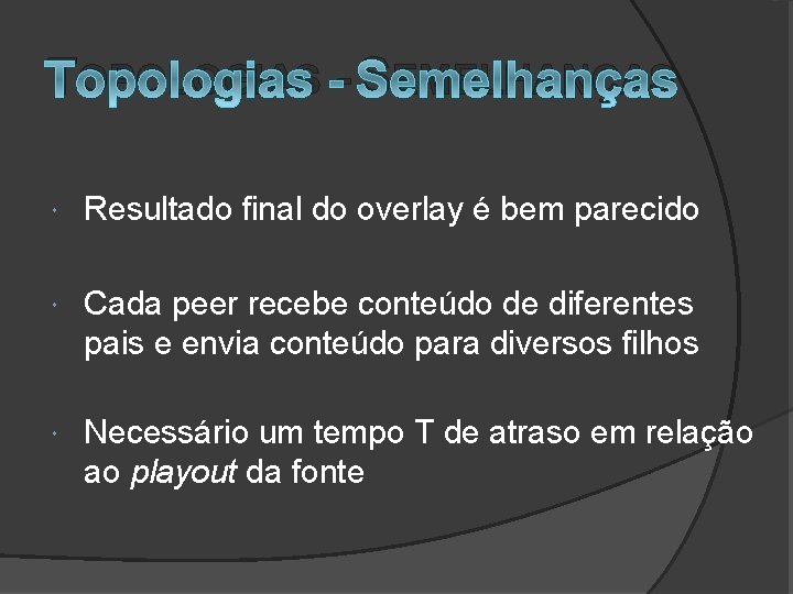 TOPOLOGIAS - SEMELHANÇAS Resultado final do overlay é bem parecido Cada peer recebe conteúdo