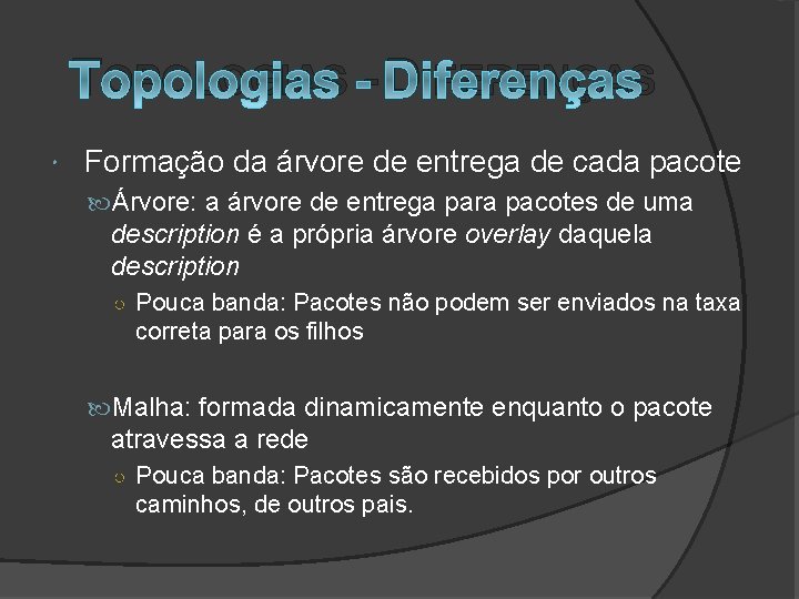 TOPOLOGIAS - DIFERENÇAS Formação da árvore de entrega de cada pacote Árvore: a árvore