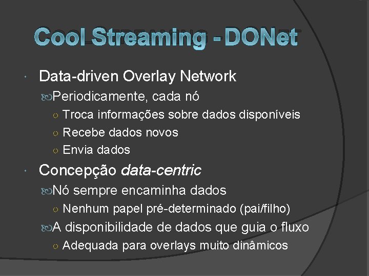 COOLSTREAMING - DONET Data-driven Overlay Network Periodicamente, cada nó ○ Troca informações sobre dados