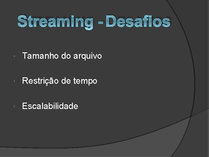 STREAMING - DESAFIOS Tamanho do arquivo Restrição de tempo Escalabilidade 