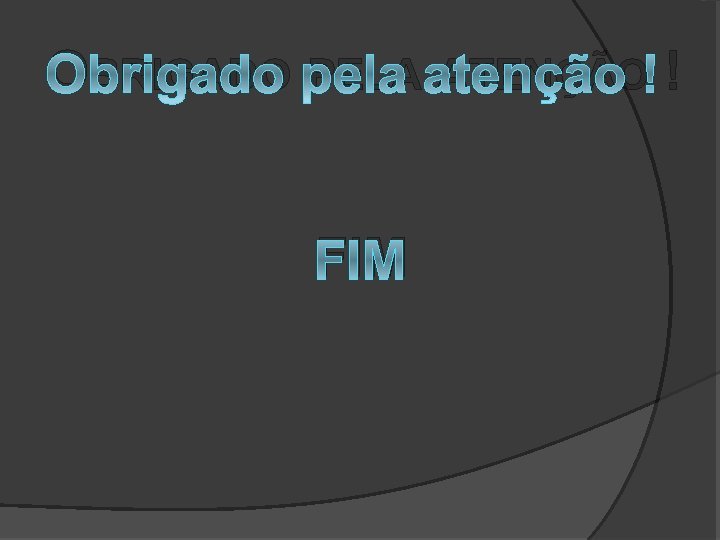 OBRIGADO PELA ATENÇÃO ! FIM 