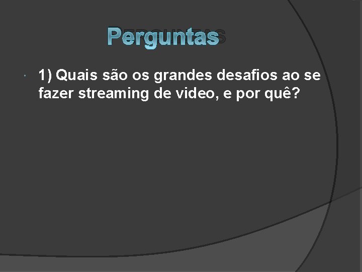 PERGUNTAS 1) Quais são os grandes desafios ao se fazer streaming de video, e