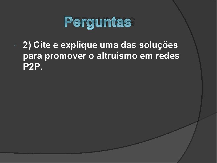 PERGUNTAS 2) Cite e explique uma das soluções para promover o altruísmo em redes