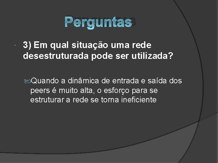 PERGUNTAS 3) Em qual situação uma rede desestruturada pode ser utilizada? Quando a dinâmica