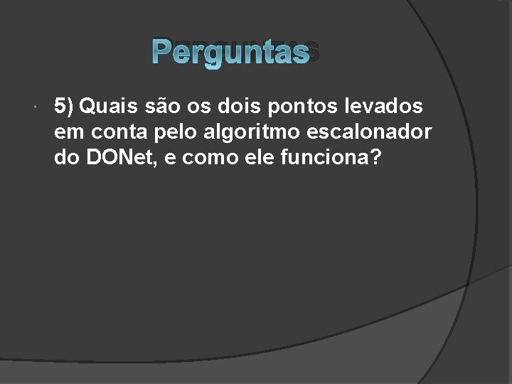 PERGUNTAS 5) Quais são os dois pontos levados em conta pelo algoritmo escalonador do