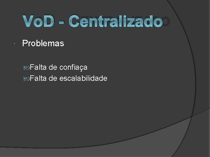 VOD - CENTRALIZADO Problemas Falta de confiaça Falta de escalabilidade 