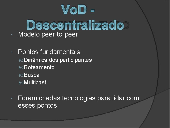 V OD DESCENTRALIZADO Modelo peer-to-peer Pontos fundamentais Dinâmica dos participantes Roteamento Busca Multicast Foram