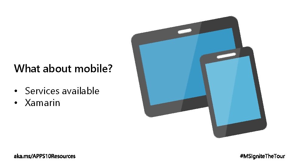 What about mobile? • Services available • Xamarin 