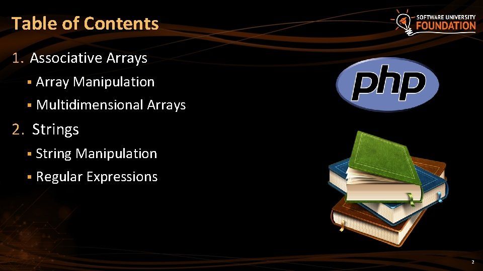Table of Contents 1. Associative Arrays § Array Manipulation § Multidimensional Arrays 2. Strings